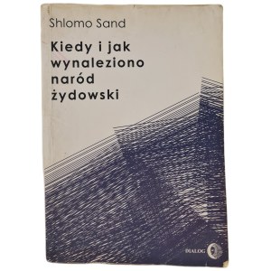 SAND Shlomo - KIEDY I JAK WYNALEZIONO NARÓD ŻYDOWSKI, wyd.Warszawa 2011