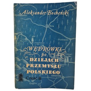 BOCHEŃSKI Aleksander - WĘDRÓWKI PO DZIEJACH PRZEMYSŁU POLSKIEGO Część III Wydanie 1