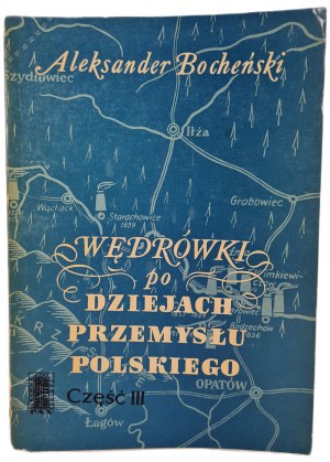 BOCHEŃSKI Aleksander - WĘDRÓWKI PO DZIEJACH PRZEMYSŁU POLSKIEGO Part III Wydanie 1