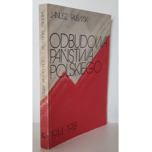 PAJEWSKI Janusz - ODBUDOWA PAŃSTWA POLSKIEGO 1914-1918 Ilustracje Mapy