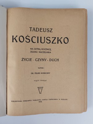 Dr. Felix Koneczny, Tadeusz Kosciuszko. On the 100th anniversary of the death of the chief. Life. Deeds. Spirit, 1918.