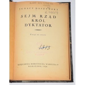 DASZYŃSKI Ignacy - Sejm, rząd, król, dyktator. Uwagi na czasie. Warszawa 1926.