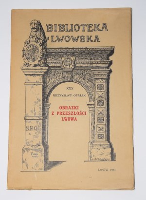 OPAŁEK Mieczysław - Pictures from the past of Lviv. Lviv 1931.