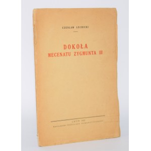 LECHICKI Czesław - Dokoła Mecenatu Zygmunta III. Lwów 1935.