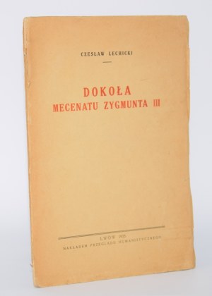 LECHICKI Czeslaw - Around the Patronage of Sigismund III. Lviv 1935.