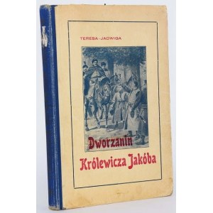 PAPI Teresa Jadwiga - Dworzanin Królewicza Jakóba powieść dla młodzieży z czasów panowania Jana Sobieskiego. Warszawa 1928.