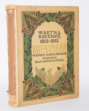 KUKIEL Maryan - History of the Polish Arms in the Napoleonic Era. On the hundredth anniversary of 1812-1912. Poznań 1912.