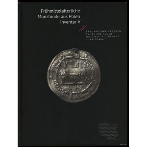 Frühmittelalterliche Münzfunde aus Polen. Inventar V. Ermland und Masuren, Funde aus Polen 2011-2013, Addenda et Corrige...