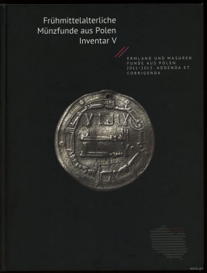 Frühmittelalterliche Münzfunde aus Polen. Inventar V. Ermland und Masuren, Funde aus Polen 2011-2013, Addenda et Corrige....