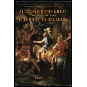 Holt Frank L. - Alexander the Great and the Mystery of the Elephant Medallions, London 2003, ISBN 0520238818