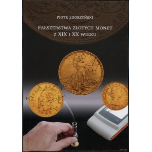 Zgorzyński Piotr - Fałszerstwa złotych monet z XIX i XX wieku, Kraków 2023, I wydanie, ISBN 9788394053482, nakład 100 sz...