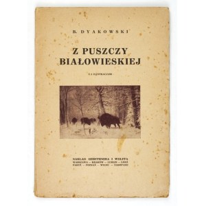 DYAKOWSKI B[ohdan] - Z Bělověžského pralesa. S 8 ilustracemi. Varšava 1926, Gebethner a Wolff. 8, s. 123, [1]....