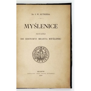 KUTRZEBA J. W. - Myślenice. Notatki do historyi miasta Myślenic. Kraków 1900. Nakł. Gminy Miasta Myślenice. 8, s. [4]...
