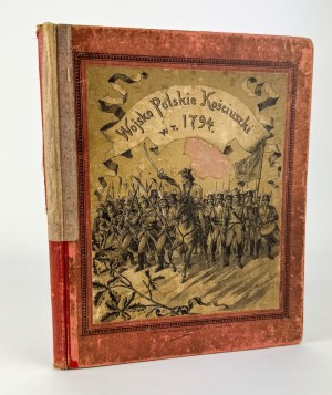 TWARDOWSKI Bolesław - Wojsko Polskie Kościuszko w 1794 - Poznań 1894 [ill. Michał Stachowicz and Walery Eljasz].