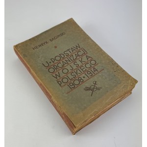 BAGIŃSKI Henryk - U podstaw organizacji Wojska Polskiego 1908-1914 - Warszawa 1935 [niski nakład]