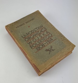 BAGIŃSKI Henryk - U podstaw organizacji Wojska Polskiego 1908-1914 - Warsaw 1935 [low circulation].