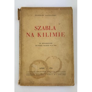 RACHALEWSKI Stanisław - Szabla w kilimie. Ze szwadronami 203 Pułku ułanów w 1920 r. - Łódź 1938
