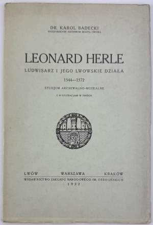 BADECKI Karol - Leonard Herle. Ludwisarz and his Lviv works 1544-1572 - Lviv 1932