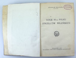 WALIGÓRA Bolesław - History of the 85th Vilnius Rifle Regiment - Warsaw 1928 [stamp of the Command of the 85th Infantry Regiment + author's dedication].