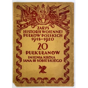 20 Pułk Ułanów im. Króla Jana II Sobieskiego - Zarys Historii Wojennej Pułków Polskich - Warszawa 1929
