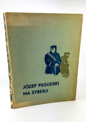 LEPECKI Mieczyslaw - Jozef Pilsudski in Siberia - Warsaw 1936 [ill.Czermanski].