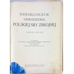 MOŚCICKI Henryk - Dziesięciolecie odrodzenia Polskiej Siły Zbrojnej 1918-1928 - Warszawa 1928