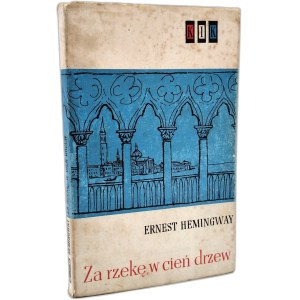 Hemingway Ernest - Za rzekę w cień drzew - Wydanie Pierwsze, Warszawa 1961 [ Wydanie I ]