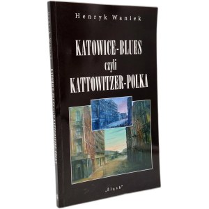 Waniek Henryk - Katowice - Blues czyli Kattowitzer - Polska, Katowice 2010 [ Autograf i dedykacja autora]