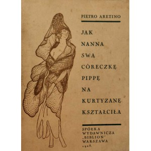 Aretino Pietro - How Nanna her daughter Pippa was educated as a courtesan, Warsaw 1928