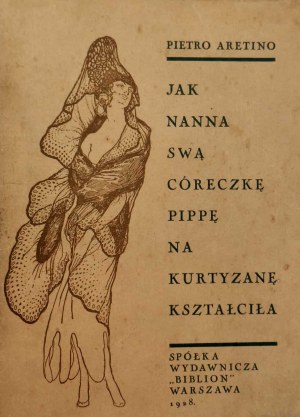 Aretino Pietro - How Nanna her daughter Pippa was educated as a courtesan, Warsaw 1928