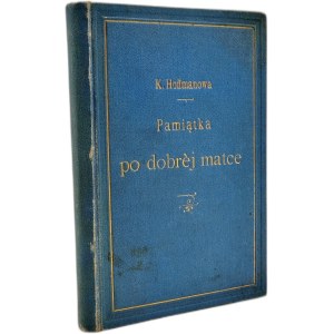 Hoffmanowa Klementyna z Tańskich - Pamiątka po dobrej Matce czyli ostatnie rady dla córki, Warszawa 1883 [ Pieczęć Szkoła Żeńska Kraków 1899, dedykacja pamiątkowa]