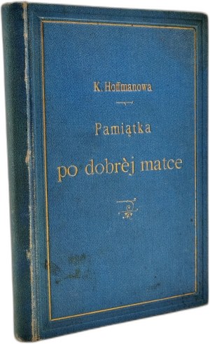 Hoffmanowa Klementyna z Tańskich - Pamiątka po dobrej Matce czyli ostatnie rady dla córki, Warsaw 1883 [ Seal of Żeńska Szkoła Kraków 1899, memorial dedication].