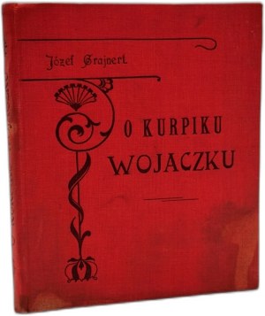 Grajnert Józef - O Kurpiku Wojaczek, Warsaw 1908 [ A novel from the time of the Duchy of Warsaw ].