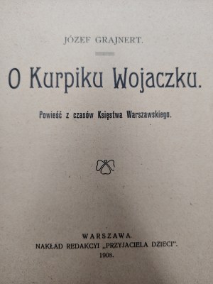 Grajnert Józef - O Kurpiku Wojaczek, Warsaw 1908 [ A novel from the time of the Duchy of Warsaw ].