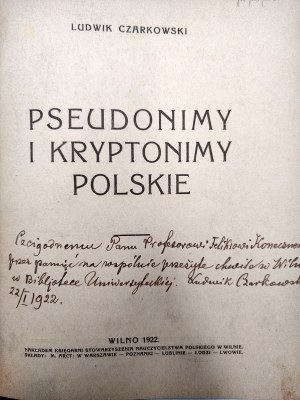 Czarkowski Ludwik - Polish Pseudonyms and Cryptonyms, Vilnius 1922, [ Dedication and autograph by the author to Professor Feliks Koneczny, Feliks Koneczny ].