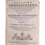 [ASTRONOMIA] MANFREDI- NOVISSIMAE EPHEMERIDES MOTUUM COELESTIUM E CASSINIANIS TABULIS AD MERIDIANUM BONONIAE SUPPUTATE. T.1-2 [komplet w 2 wol.] Bolonia 1725