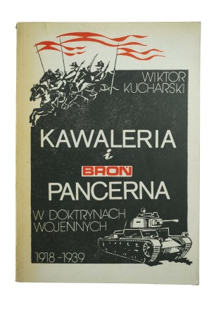 KUCHARSKI Wiktor - Kawaleria i broń pancerna w doktyrnach wojennych 1918-1939, Warsaw-Kraków 1984