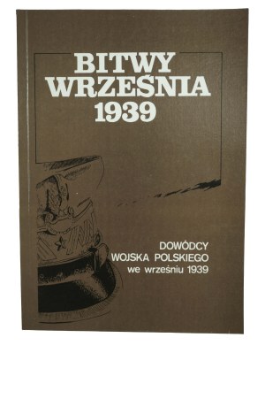POLAK Bogusław - Battles of September 1939r. part 2: Commanders of the Polish Army in September 1939 , materials from the VI seminar of historians of Polish defensive actions 1939, Koszalin 1993