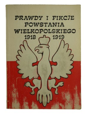 POLAK Bogusław - Truths and fictions of the Greater Poland Uprising 1918-1919 , materials from the VII All-Poland seminar of historians of the Greater Poland Uprising , Koszalin 1987
