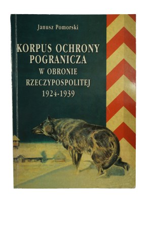 POMORSKI Janusz - Korpus Ochrony Pogranicza w obronie Rzeczypospolitej 1924-1939 , Pruszków 1998