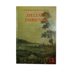 MIKUŁA Wojciech Stanisław - Zieleńce Dubienka. Z dziejów wojny w obronie Konstytucji 3 maja . Pruszków 1995