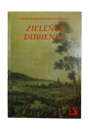 MIKUŁA Wojciech Stanisław - Zieleńce Dubienka. Z dziejów wojny w obroniecji Konstytucji 3 maja . Pruszków 1995