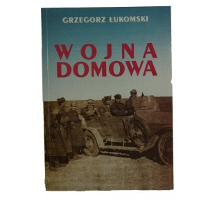 ŁUKOMSKI Grzegorz - Wojna domowa. Z dziejów konfliktu polsko-litewskiego 1918-1920, Warsaw 1997