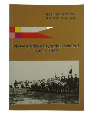 JARZĄBKIEWICZ J., ŁUKOMSKI G. - Nowogródka Brygada Kawalerii 1920-1939, Poznań 2000