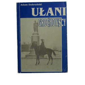 DOBROŃSKI Adam - Ułani Grochowscy , Warszawa-Białystok 1992 + list syna szefa szwadronu 3-go.