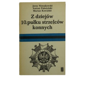 NOWAKOWSKI J., POŁOŻYŃSKI A., KOWALSKI M. - Z dziejów 10 pułku strzelców konnych, PAX 1992