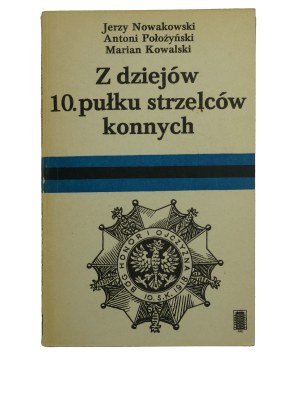 NOWAKOWSKI J., POŁOŻYŃSKI A., KOWALSKI M. - Z dziejów 10 Pułku strzelców konnych, PAX 1992