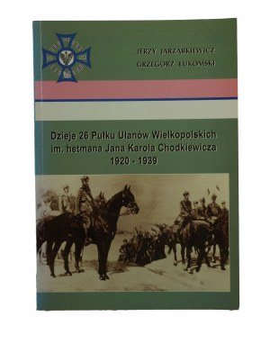 JARZĄBKIEWICZ J., ŁUKOMSKI G. - History of the 26th regiment of uhlans of Wielkopolska named after Hetman Jan Karol Chodkiewicz 1920-1939