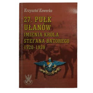 KOWERKO Krzysztof - 27 pułk ułanów imienia króla Stefana Batorego 1920-1939, Pruszków 2005