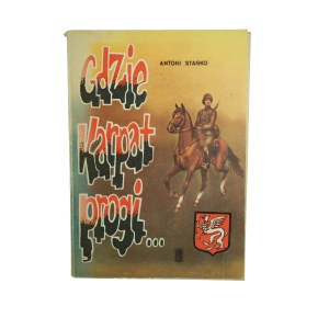 STAŃKO Antoni - Gdzie Karpat progi... Armia Krajowa w powiecie dębickim , PAX 1984